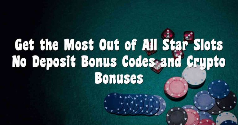 Get the Most Out of All Star Slots No Deposit Bonus Codes and Crypto Bonuses