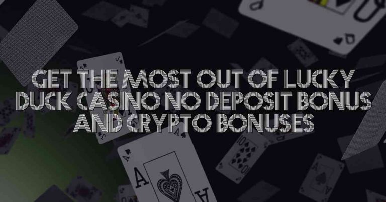 Get the Most Out of Lucky Duck Casino No Deposit Bonus and Crypto Bonuses