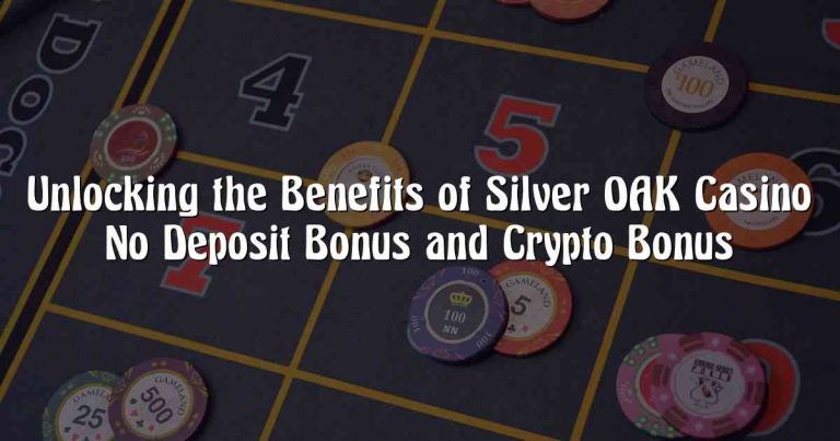 Unlocking the Benefits of Silver OAK Casino No Deposit Bonus and Crypto Bonus