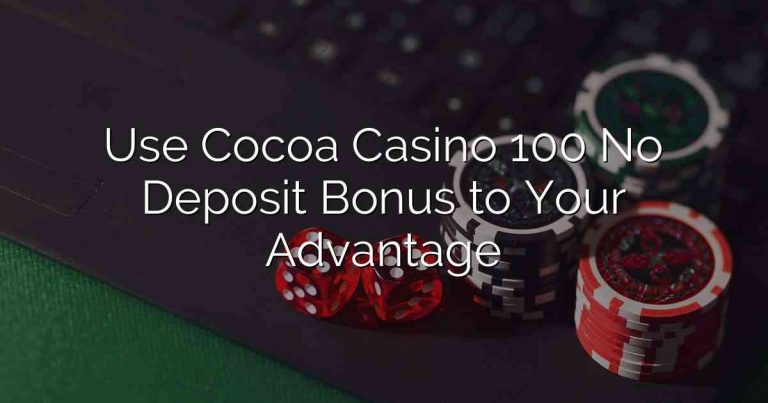 Use Cocoa Casino 100 No Deposit Bonus to Your Advantage