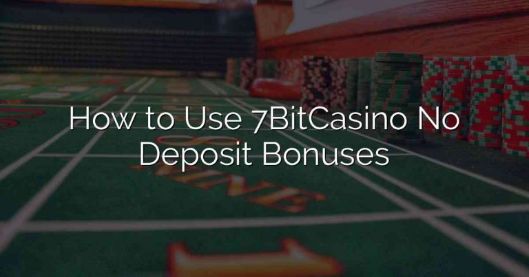 How to Use 7BitCasino No Deposit Bonuses