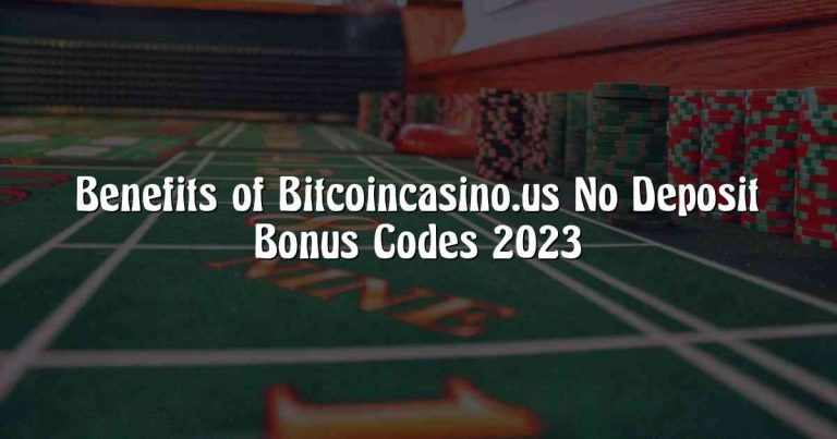 Benefits of Bitcoincasino.us No Deposit Bonus Codes 2023