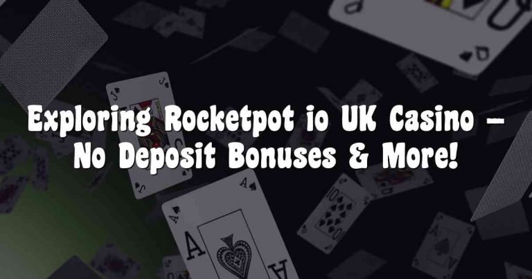 Exploring Rocketpot io UK Casino – No Deposit Bonuses & More!