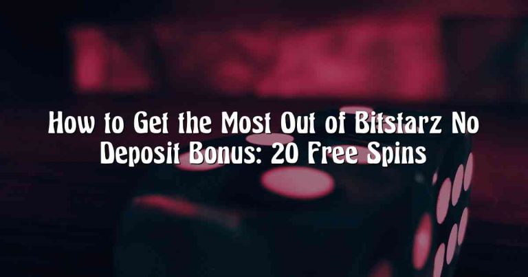 How to Get the Most Out of Bitstarz No Deposit Bonus: 20 Free Spins