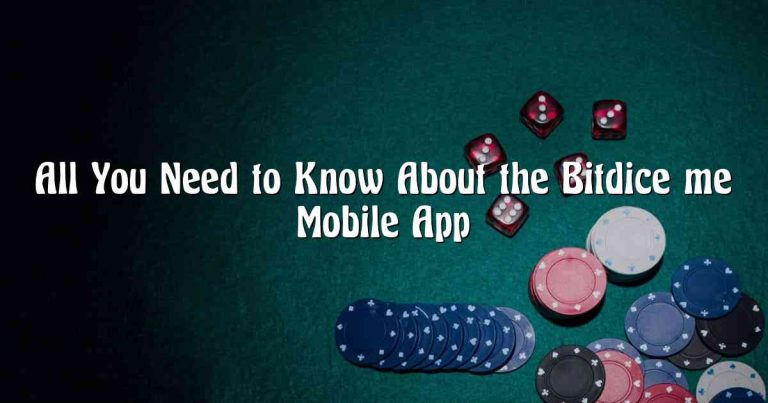 All You Need to Know About the Bitdice me Mobile App