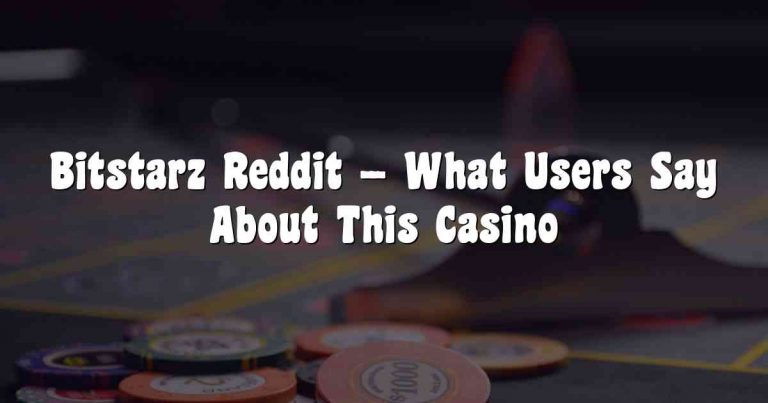 Bitstarz Reddit –  What Users Say About This Casino
