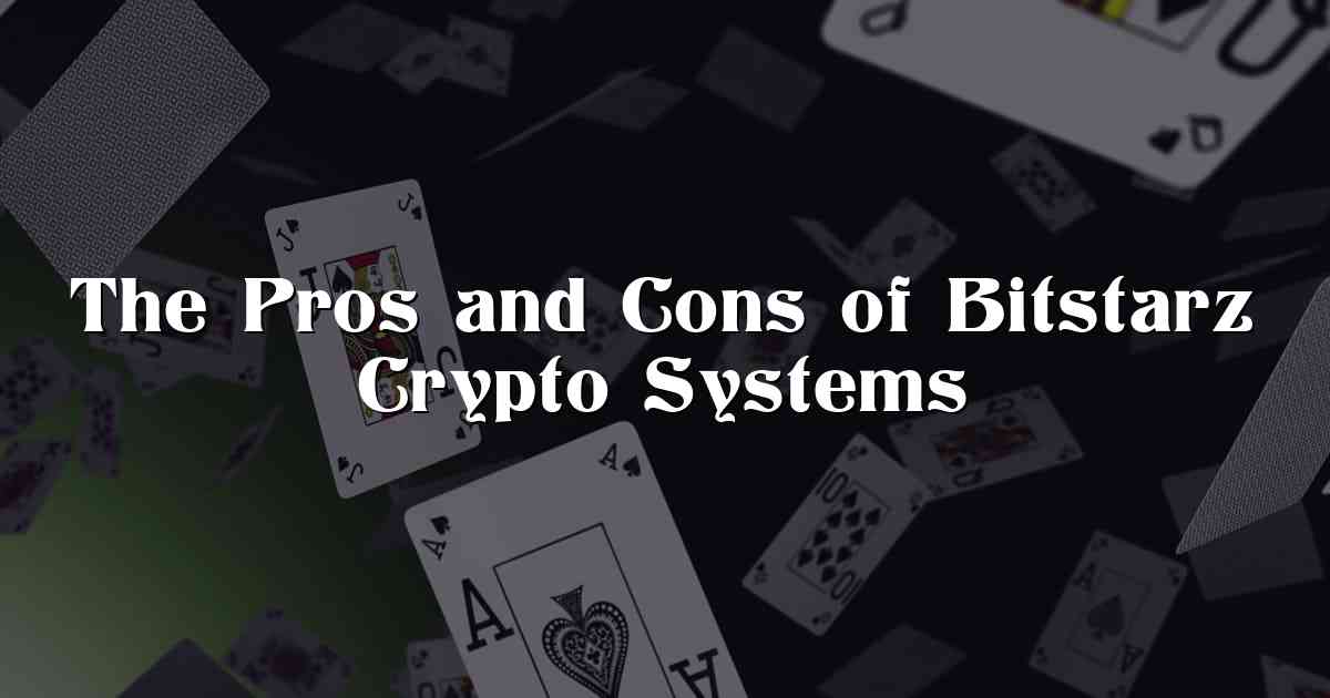 The Pros and Cons of Bitstarz Crypto Systems