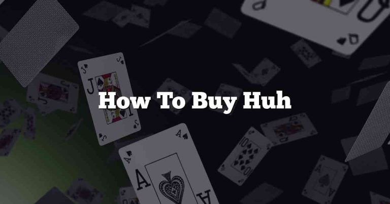 How To Buy Huh