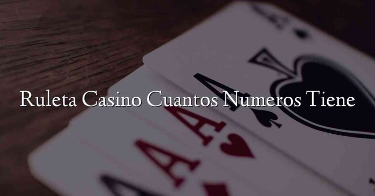 Ruleta Casino Cuantos Numeros Tiene