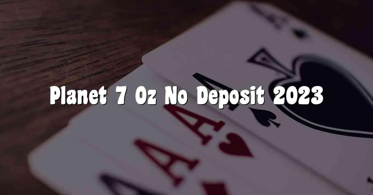 Planet 7 Oz No Deposit 2023